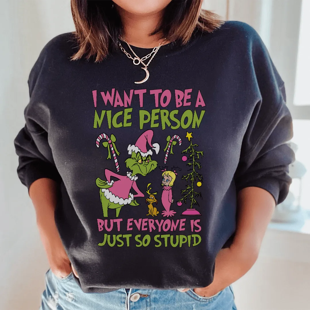 I Want To Be A Nice Person But Everyone Is Just So Stupid Sweatshirt