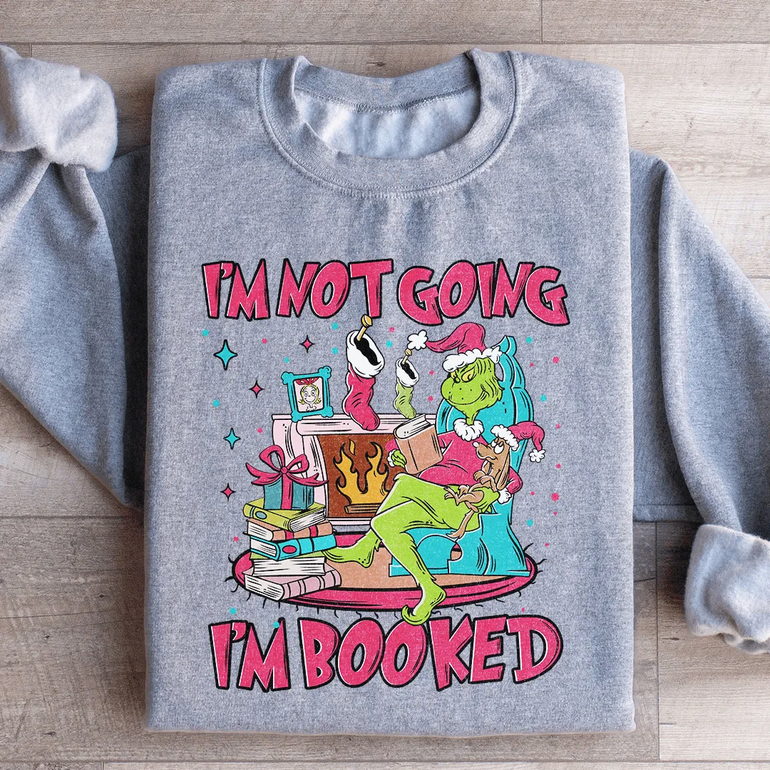 I'm Not Going I'm Booked Sweatshirt