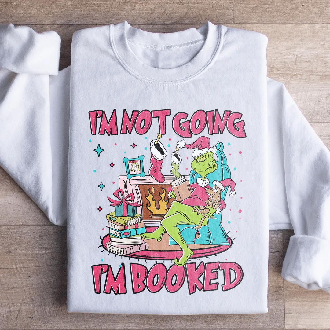 I'm Not Going I'm Booked Sweatshirt