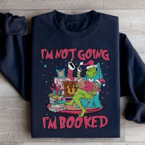 I'm Not Going I'm Booked Sweatshirt