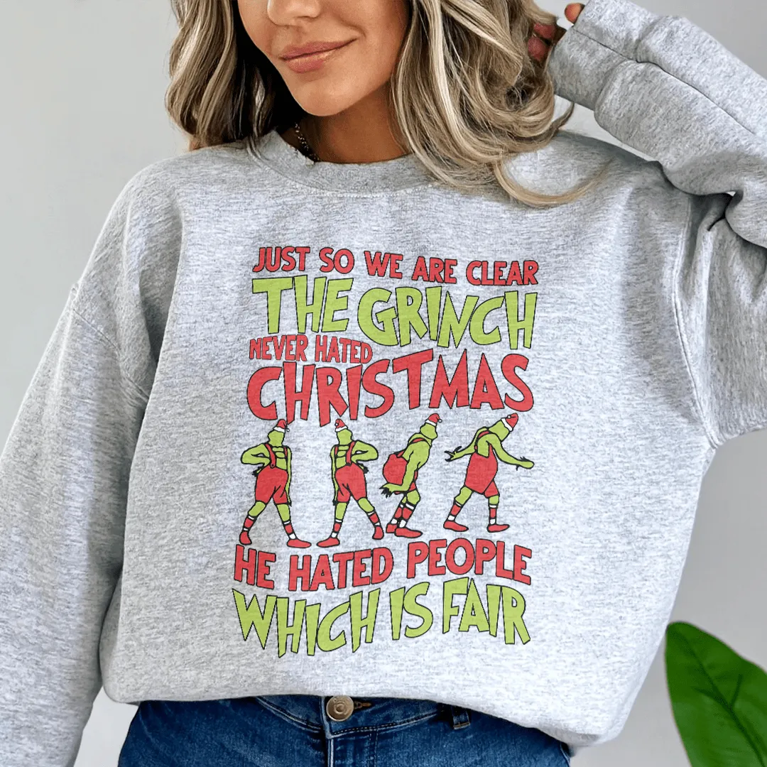 Just So We Are Clear The Grinch Never Hated Christmas Sweatshirt